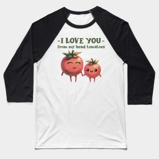 I love you from my head tomatoes Baseball T-Shirt